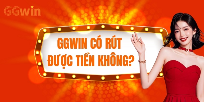 Giải đáp GGwin có rút được tiền không?