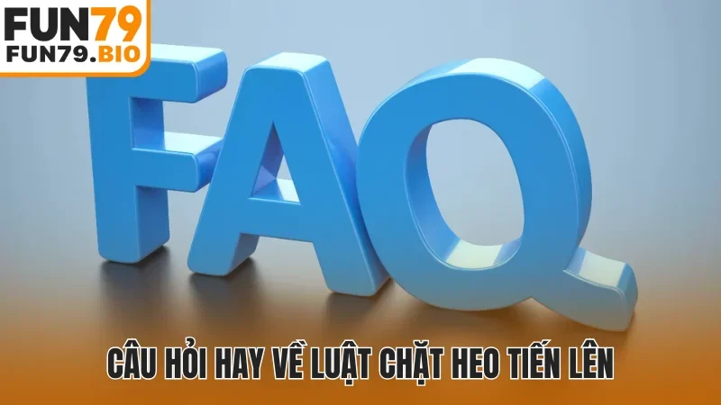 Câu hỏi hay về luật chặt heo tiến lên