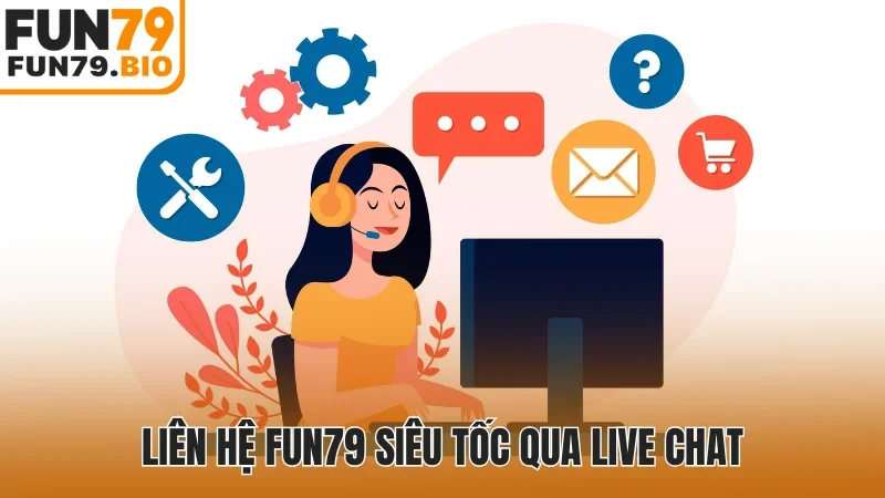Liên hệ Fun79 siêu tốc qua Live Chat