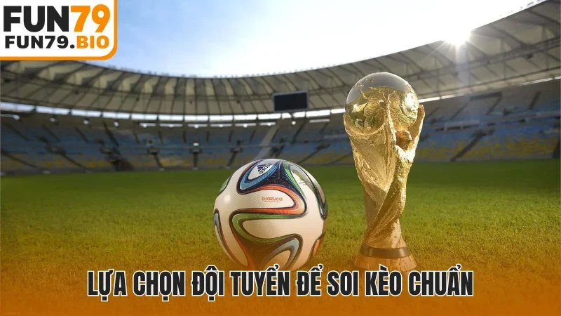 Lựa chọn đội tuyển để soi kèo chuẩn