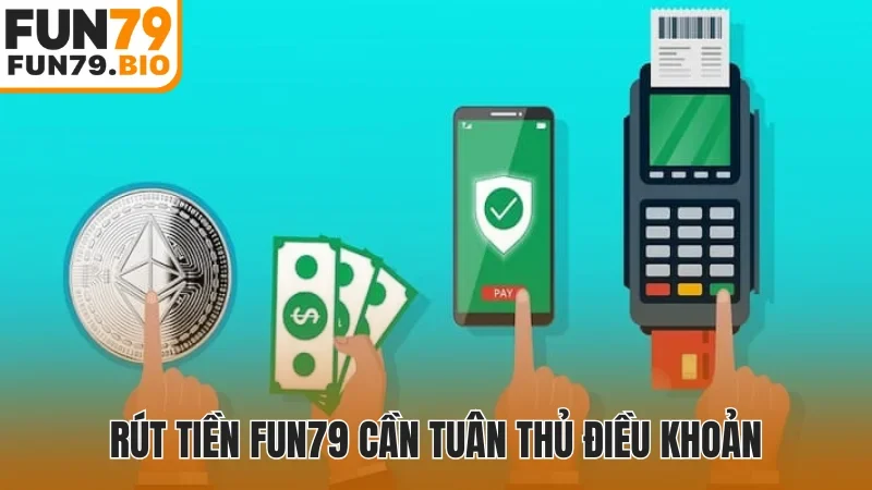 Rút tiền Fun79 cần tuân thủ điều khoản
