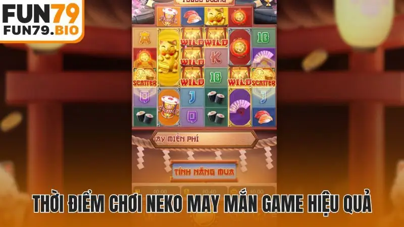 Thời điểm chơi Neko May Mắn game hiệu quả